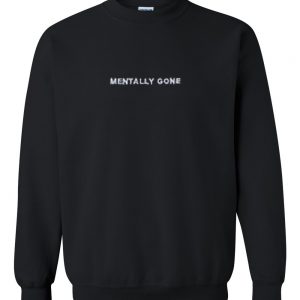 Mentally Gone sweatshirt