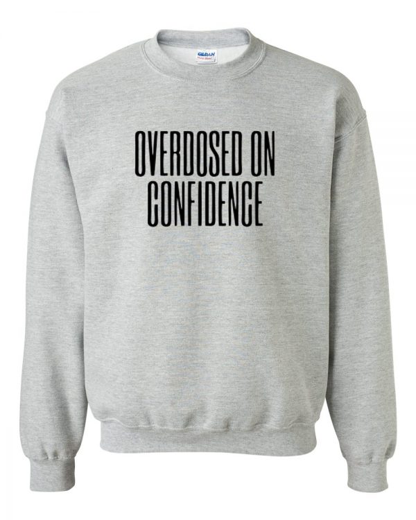 Overdosed On Confidence Sweatshirt