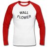 Wall Flower raglan longsleeve t shirt