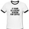 a yawn is a silent scream for coffee ring tshirt
