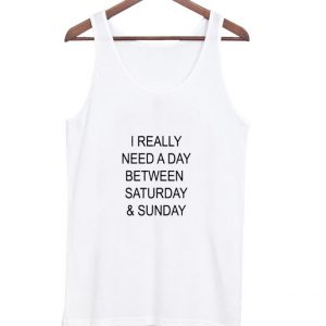 i really need a day between saturday and sunday tanktop