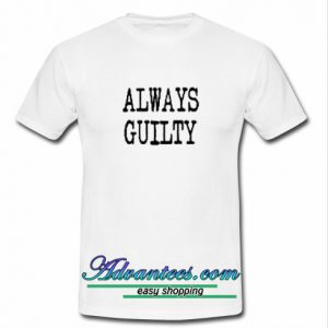 Always Guilty T Shirt