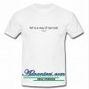 Art Is Way Of Survival T Shirt