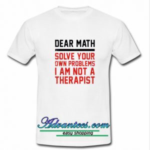 Dear Math Solve Your Own Problems t shirt