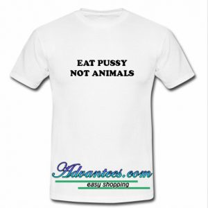 Eat Pussy Not Animals T-Shirt