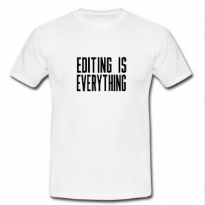 Editing is Everything T Shirt