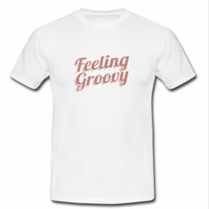 Feeling Groovy T Shirt