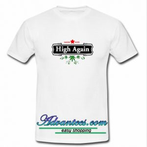 High Again Weed Smoking Beer Parody T Shirt