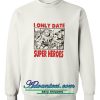 I Only Date Super Heroes sweatshirt