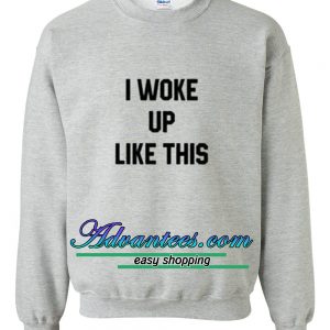 I Woke Up Like This sweatshirt