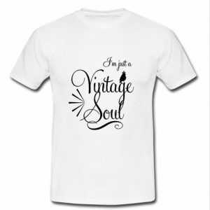 I'm Just A Vintage Soul t shirt