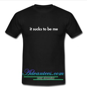 It Sucks To Be Me T Shirt