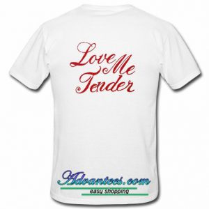 Love Me Tender T Shirt back