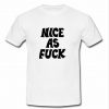 Nice As Fuck t shirt