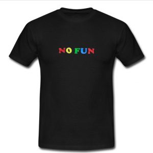 No Fun T Shirt