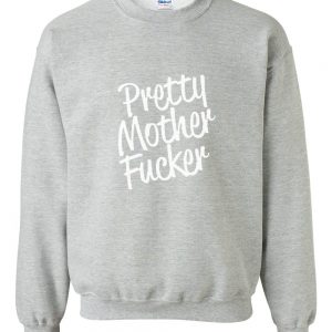 Pretty Mother Fucker Sweatshirt