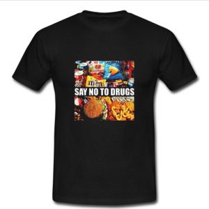 Say No To Drugs Junk Food T Shirt