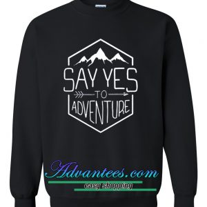 Say Yes To Adventure sweatshirt