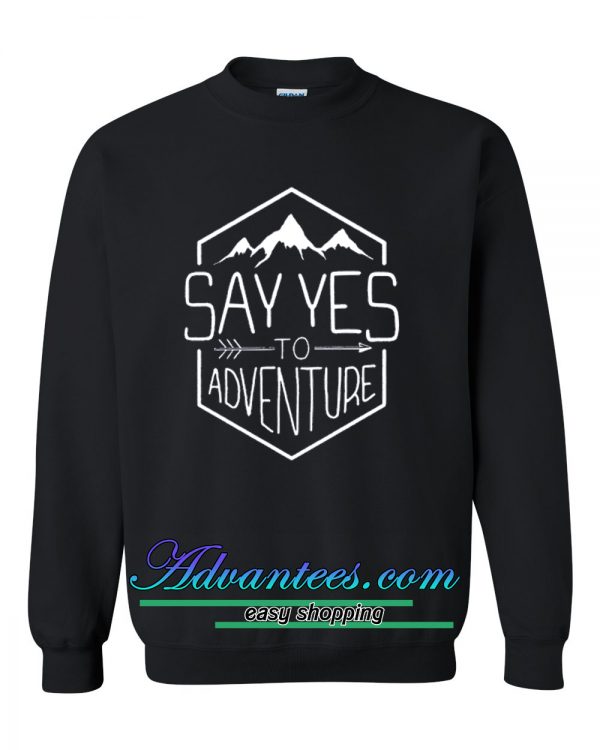 Say Yes To Adventure sweatshirt