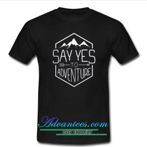 Say Yes To Adventure t shirt