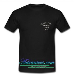 Stand Tall Amongst Giants T Shirt