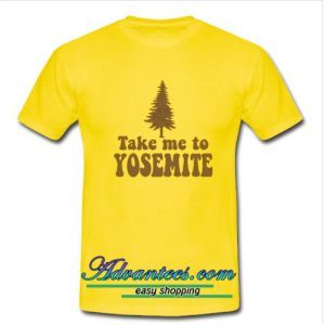 Take Me To Yosemite t shirt