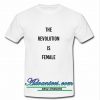 The Revolution Is Female t shirt