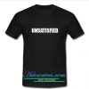 Unsatisfied T Shirt