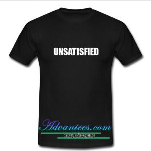 Unsatisfied T Shirt