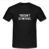 You Can't Sit With Us t shirt