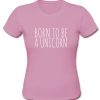 born to be a unicorn tshirt