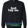 just say no sweatshirt