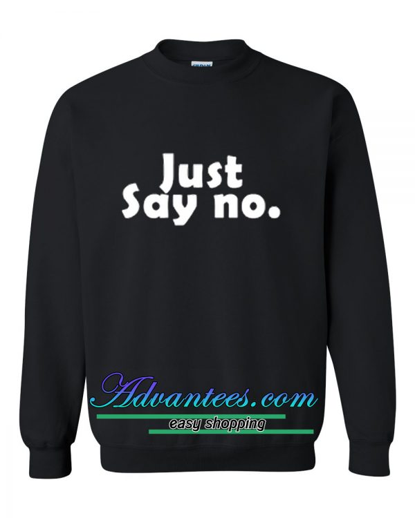 just say no sweatshirt