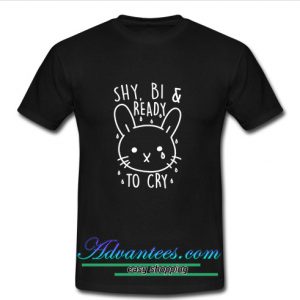 shy bi and ready to cry t shirt