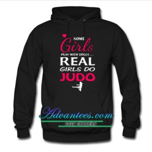 some girls play with dolls real girls do judo hoodie