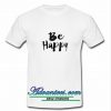 Be Happy T Shirt