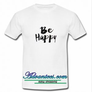 Be Happy T Shirt