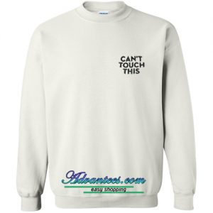 Can't Touch This sweatshirt