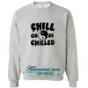 Chill Or Be Chilled sweatshirt