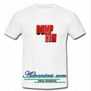 Dump Him t shirt