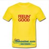 Fellin Good T shirt