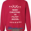 Merry Christmas Ya Filthy animal sweatshirts