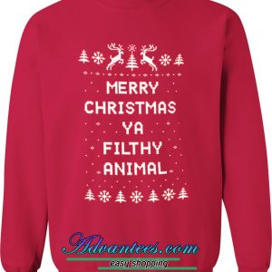 Merry Christmas Ya Filthy animal sweatshirts