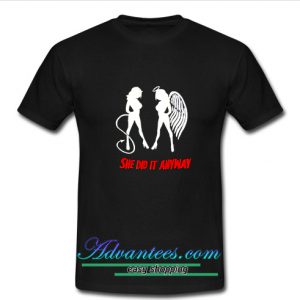She did it anyway t shirt