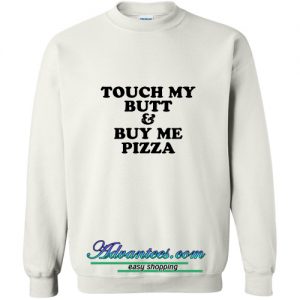 Touch My Butt And Buy Me A Pizza Sweatshirt
