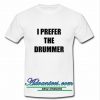 i prefer the drummer shirt