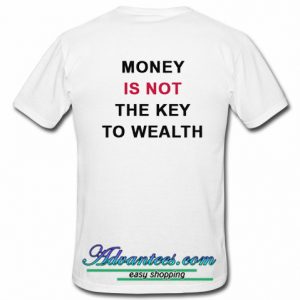 money is not the key to wealth t shirt back