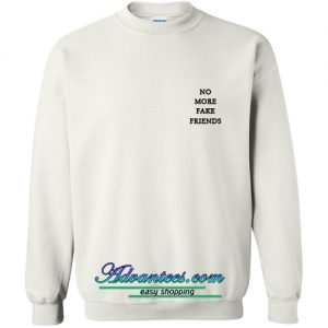 no more fake friends sweatshirt