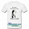 no one can love you like i can t shirt