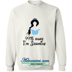 99% Sure I'm Jasmine Sweatshirt